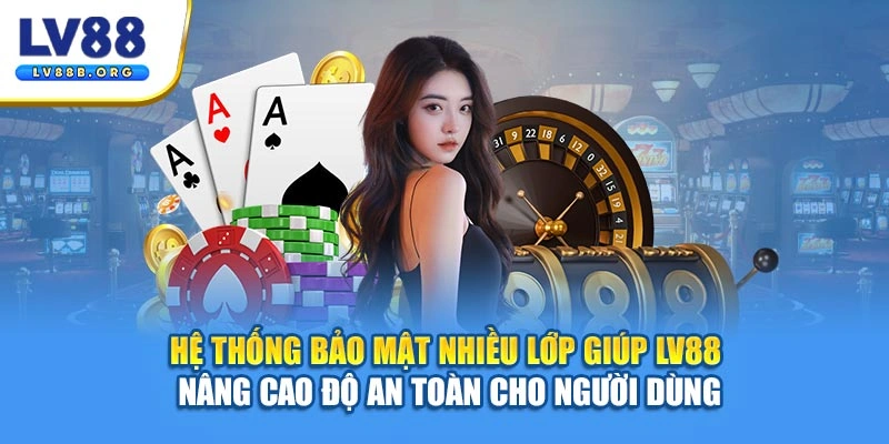 Hệ thống bảo mật nhiều lớp giúp LV88 nâng cao độ an toàn cho người dùng