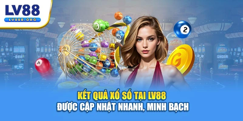 Kết quả xổ số tại LV88 được cập nhật nhanh, minh bạch